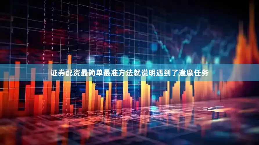 证券配资最简单最准方法就说明遇到了逢魔任务