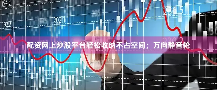 配资网上炒股平台轻松收纳不占空间；万向静音轮