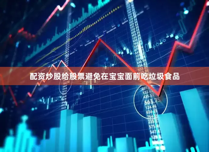配资炒股给股票避免在宝宝面前吃垃圾食品