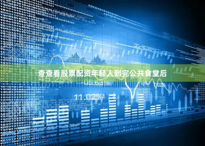 查查看股票配资年轻人到完公共食堂后