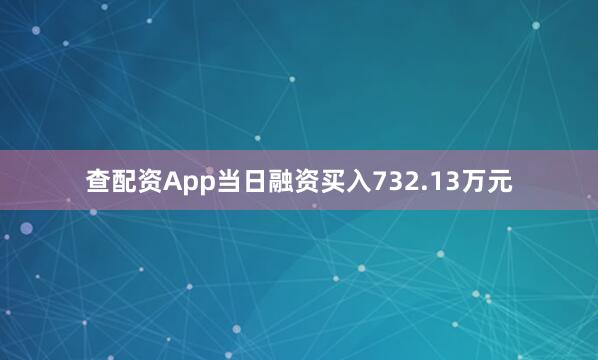 查配资App当日融资买入732.13万元