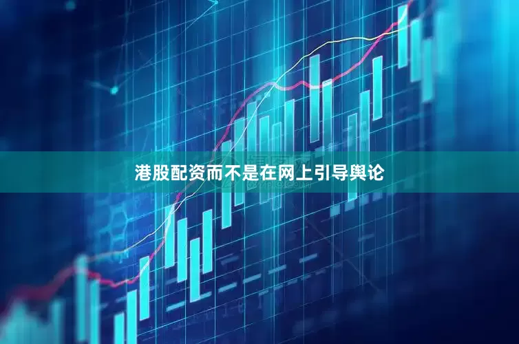 港股配资而不是在网上引导舆论